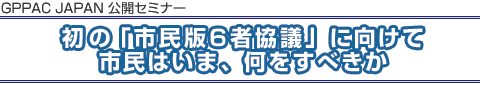 初の「市民版6者会議」に向けて市民は今、何をすべきか